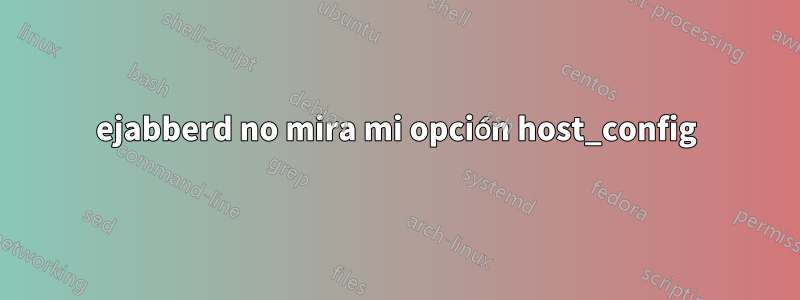 ejabberd no mira mi opción host_config