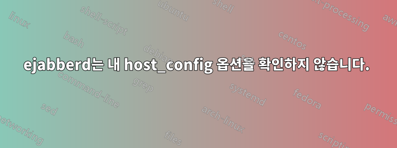 ejabberd는 내 host_config 옵션을 확인하지 않습니다.