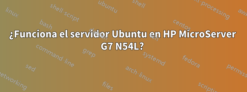 ¿Funciona el servidor Ubuntu en HP MicroServer G7 N54L?