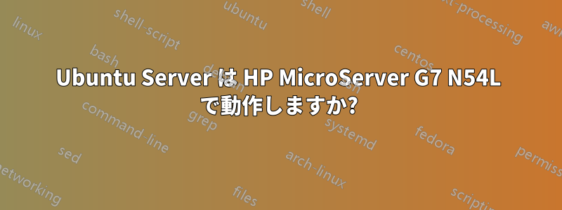 Ubuntu Server は HP MicroServer G7 N54L で動作しますか?