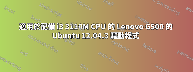 適用於配備 i3 3110M CPU 的 Lenovo G500 的 Ubuntu 12.04.3 驅動程式