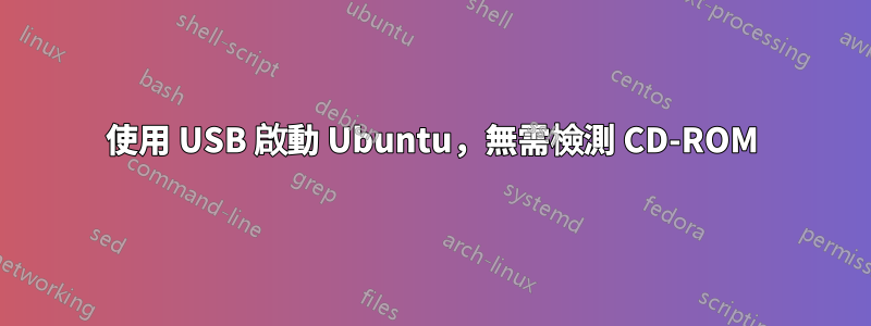 使用 USB 啟動 Ubuntu，無需檢測 CD-ROM