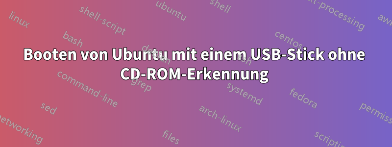 Booten von Ubuntu mit einem USB-Stick ohne CD-ROM-Erkennung