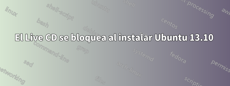 El Live CD se bloquea al instalar Ubuntu 13.10