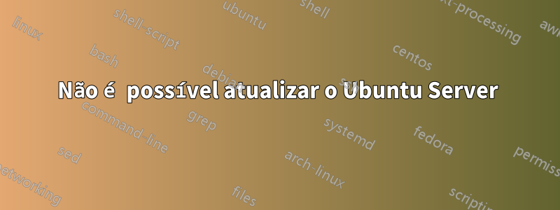 Não é possível atualizar o Ubuntu Server
