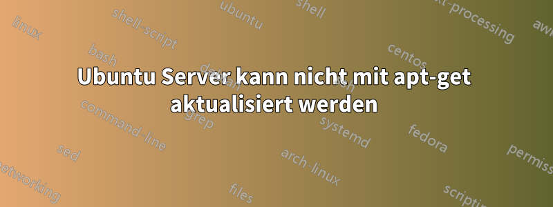 Ubuntu Server kann nicht mit apt-get aktualisiert werden