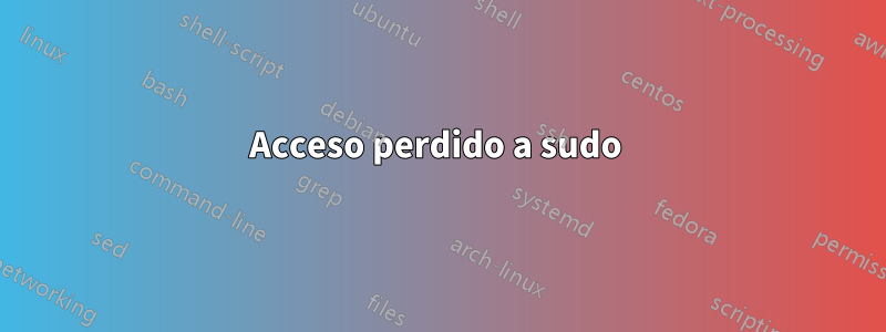 Acceso perdido a sudo