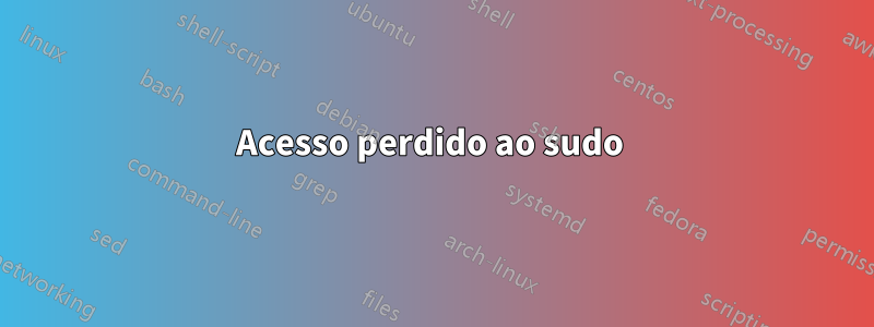 Acesso perdido ao sudo 