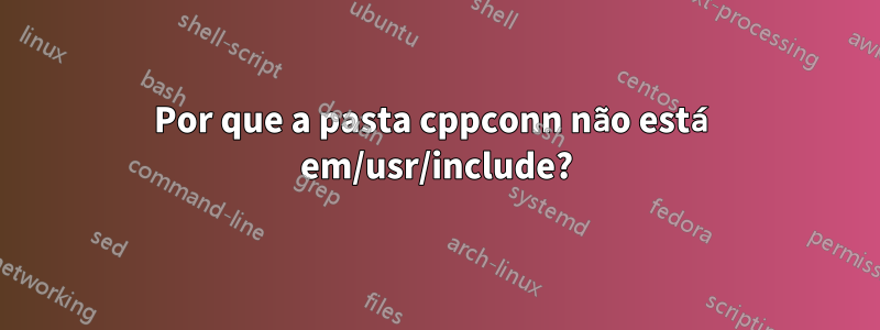 Por que a pasta cppconn não está em/usr/include?