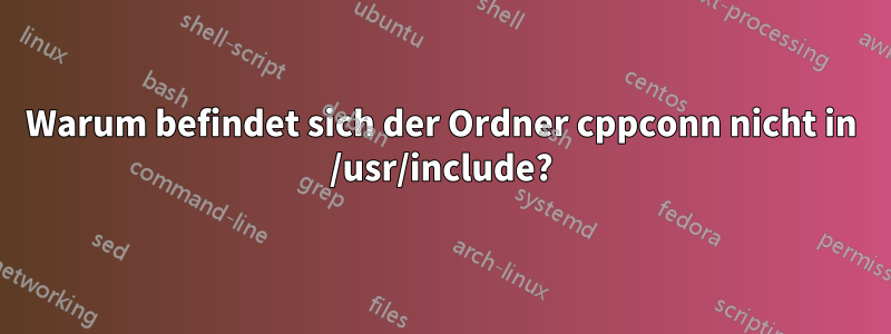 Warum befindet sich der Ordner cppconn nicht in /usr/include?