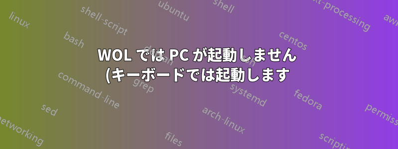 WOL では PC が起動しません (キーボードでは起動します)。どうすれば修正できますか?