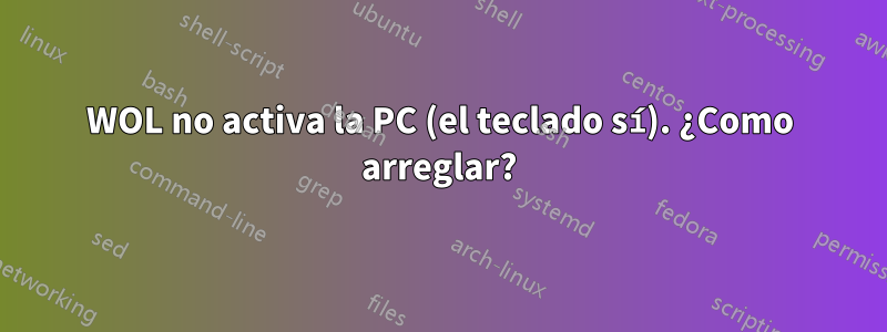 WOL no activa la PC (el teclado sí). ¿Como arreglar?
