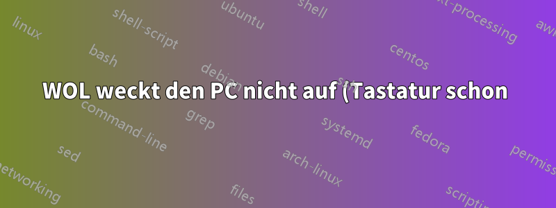 WOL weckt den PC nicht auf (Tastatur schon). Wie kann ich das beheben?