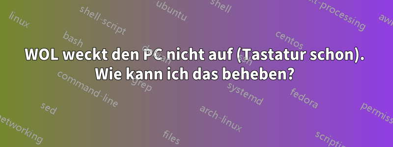 WOL weckt den PC nicht auf (Tastatur schon). Wie kann ich das beheben?