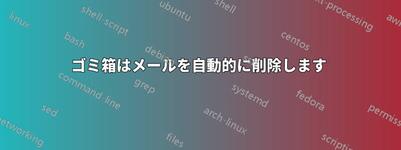 ゴミ箱はメールを自動的に削除します