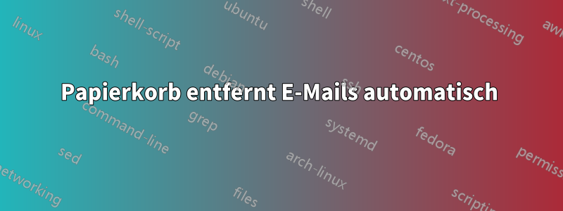Papierkorb entfernt E-Mails automatisch