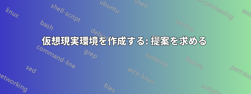 仮想現実環境を作成する: 提案を求める
