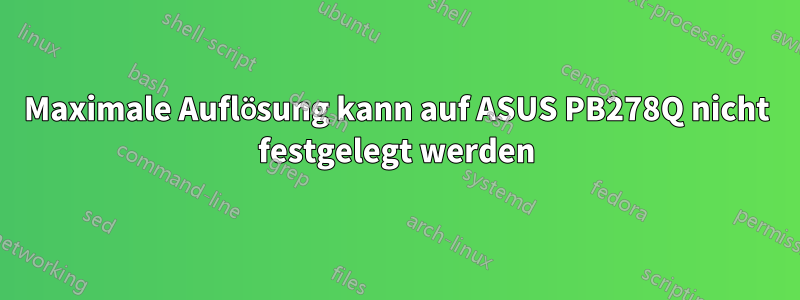 Maximale Auflösung kann auf ASUS PB278Q nicht festgelegt werden