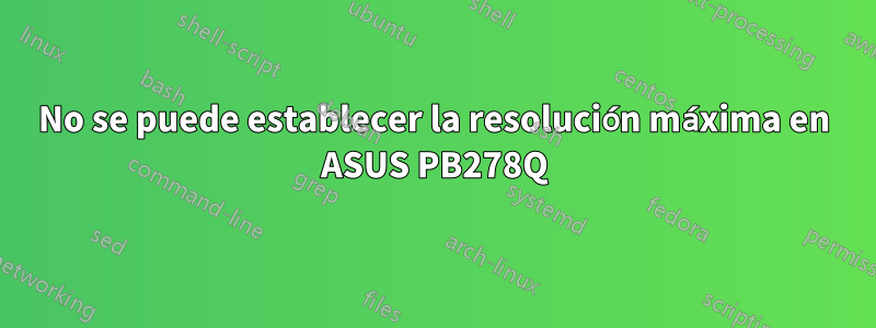 No se puede establecer la resolución máxima en ASUS PB278Q