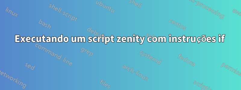 Executando um script zenity com instruções if