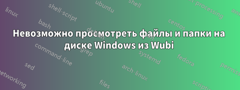 Невозможно просмотреть файлы и папки на диске Windows из Wubi