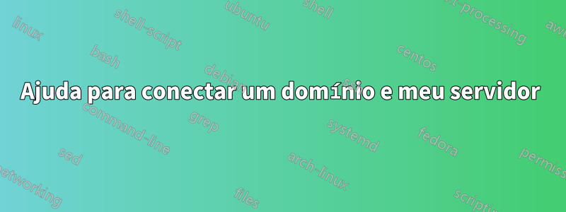 Ajuda para conectar um domínio e meu servidor