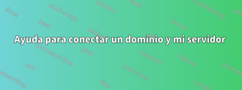 Ayuda para conectar un dominio y mi servidor