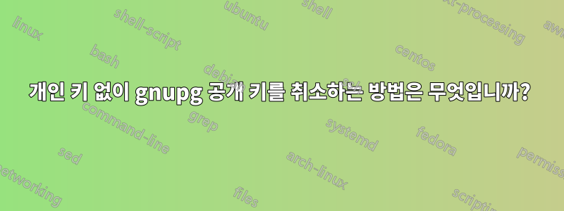 개인 키 없이 gnupg 공개 키를 취소하는 방법은 무엇입니까?
