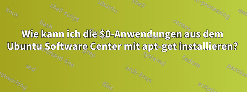Wie kann ich die $0-Anwendungen aus dem Ubuntu Software Center mit apt-get installieren?