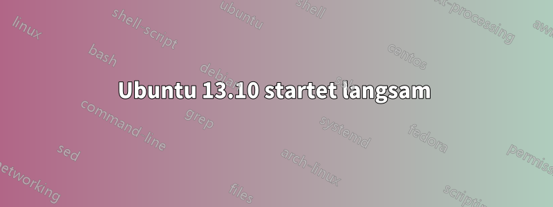 Ubuntu 13.10 startet langsam