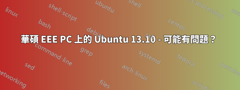 華碩 EEE PC 上的 Ubuntu 13.10 - 可能有問題？