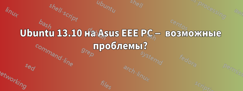 Ubuntu 13.10 на Asus EEE PC — возможные проблемы?