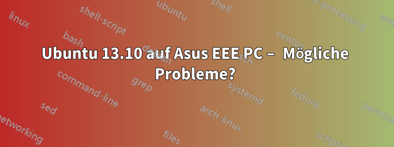 Ubuntu 13.10 auf Asus EEE PC – Mögliche Probleme?