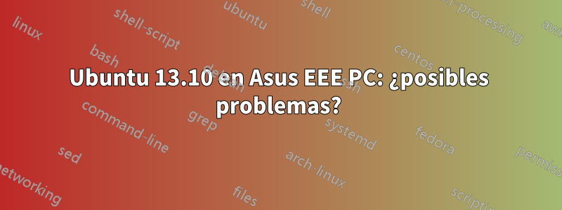 Ubuntu 13.10 en Asus EEE PC: ¿posibles problemas?