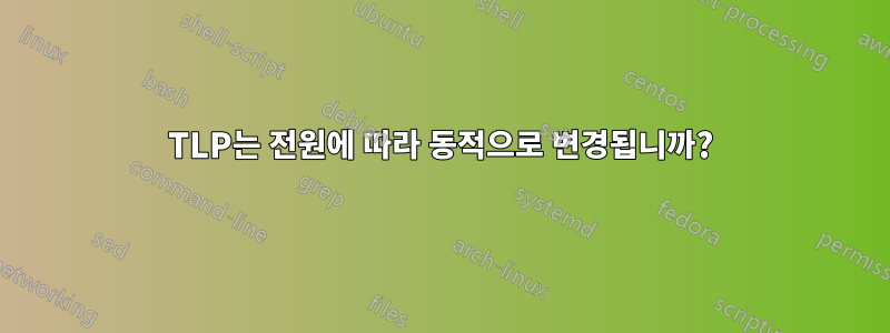 TLP는 전원에 따라 동적으로 변경됩니까?