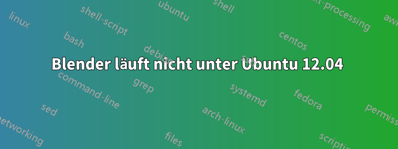 Blender läuft nicht unter Ubuntu 12.04