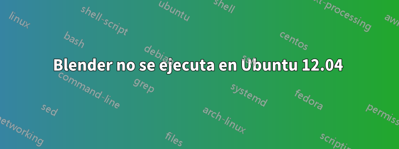 Blender no se ejecuta en Ubuntu 12.04