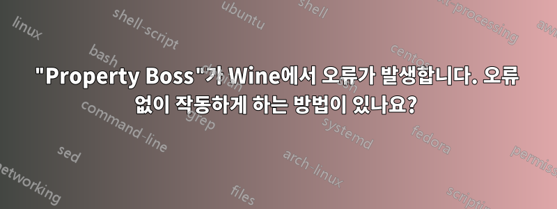 "Property Boss"가 Wine에서 오류가 발생합니다. 오류 없이 작동하게 하는 방법이 있나요?