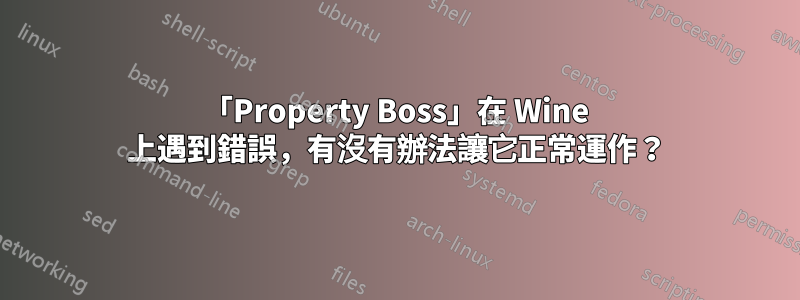 「Property Boss」在 Wine 上遇到錯誤，有沒有辦法讓它正常運作？