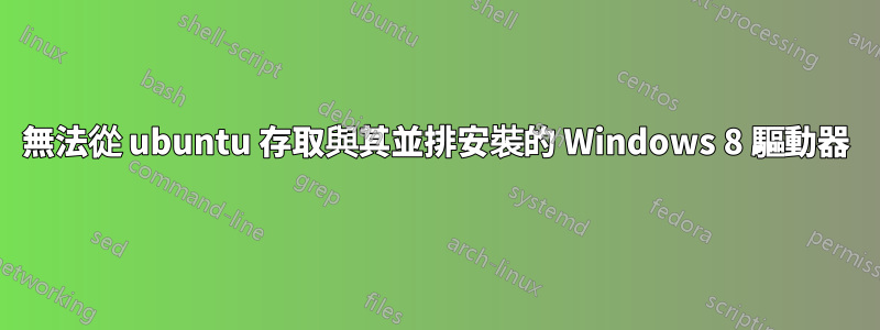 無法從 ubuntu 存取與其並排安裝的 Windows 8 驅動器