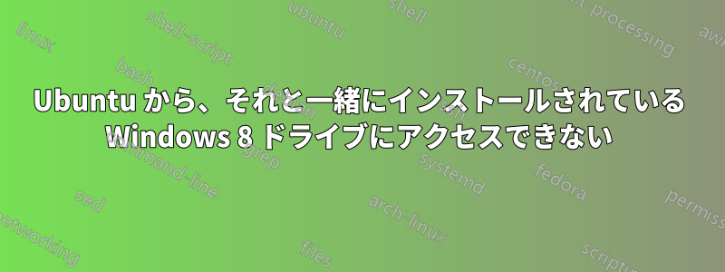 Ubuntu から、それと一緒にインストールされている Windows 8 ドライブにアクセスできない