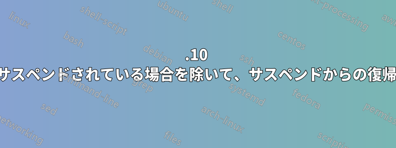 13.10 は、コンソールからサスペンドされている場合を除いて、サスペンドからの復帰時にハングします。