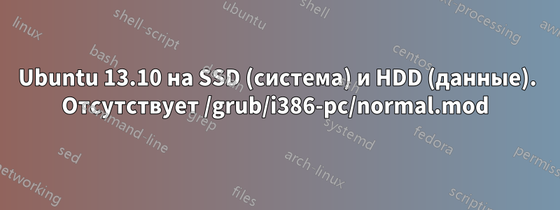 Ubuntu 13.10 на SSD (система) и HDD (данные). Отсутствует /grub/i386-pc/normal.mod 