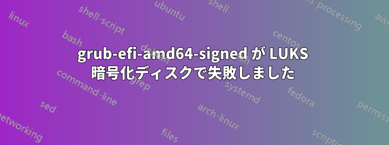 grub-efi-amd64-signed が LUKS 暗号化ディスクで失敗しました