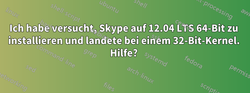Ich habe versucht, Skype auf 12.04 LTS 64-Bit zu installieren und landete bei einem 32-Bit-Kernel. Hilfe?
