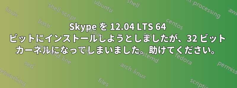 Skype を 12.04 LTS 64 ビットにインストールしようとしましたが、32 ビット カーネルになってしまいました。助けてください。