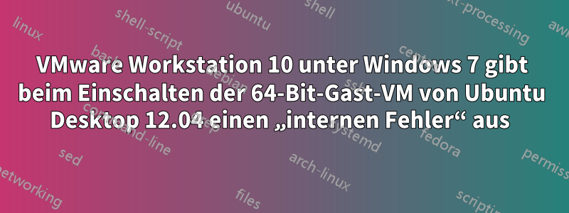 VMware Workstation 10 unter Windows 7 gibt beim Einschalten der 64-Bit-Gast-VM von Ubuntu Desktop 12.04 einen „internen Fehler“ aus 