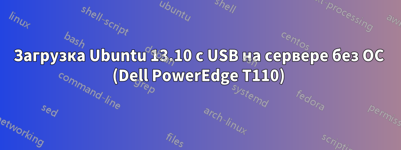 Загрузка Ubuntu 13.10 с USB на сервере без ОС (Dell PowerEdge T110)