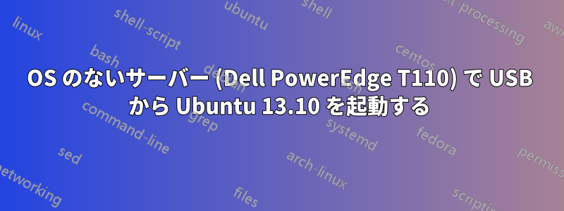 OS のないサーバー (Dell PowerEdge T110) で USB から Ubuntu 13.10 を起動する
