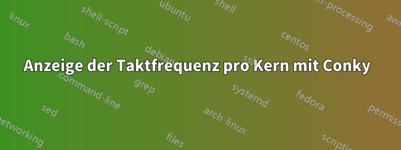 Anzeige der Taktfrequenz pro Kern mit Conky 